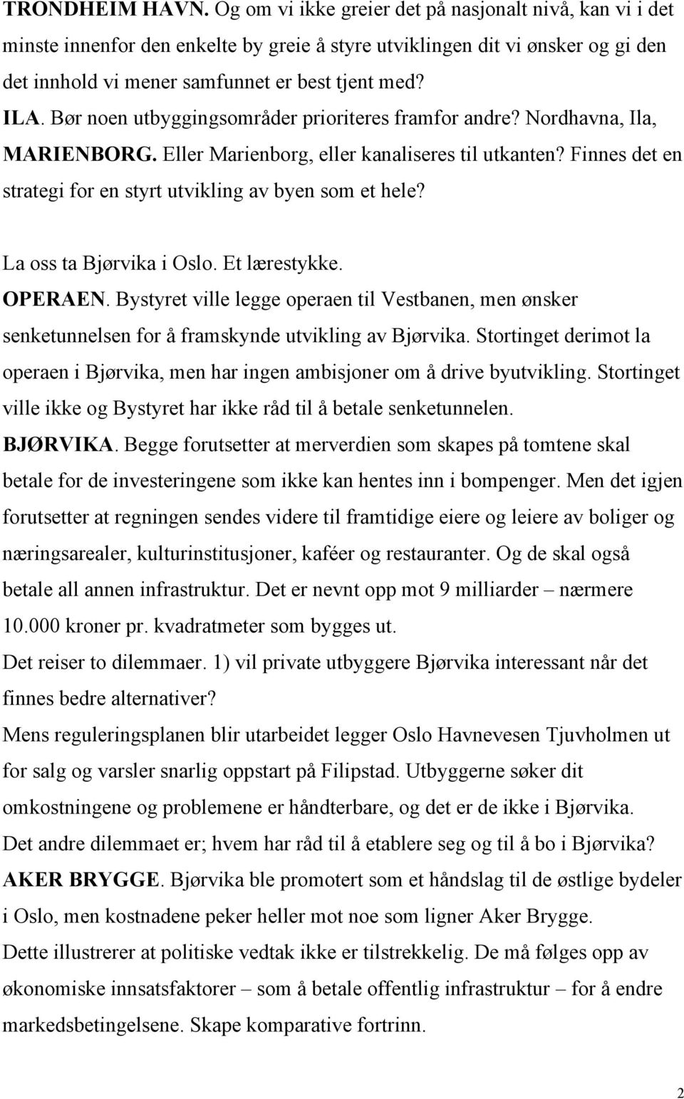 Bør noen utbyggingsområder prioriteres framfor andre? Nordhavna, Ila, MARIENBORG. Eller Marienborg, eller kanaliseres til utkanten? Finnes det en strategi for en styrt utvikling av byen som et hele?