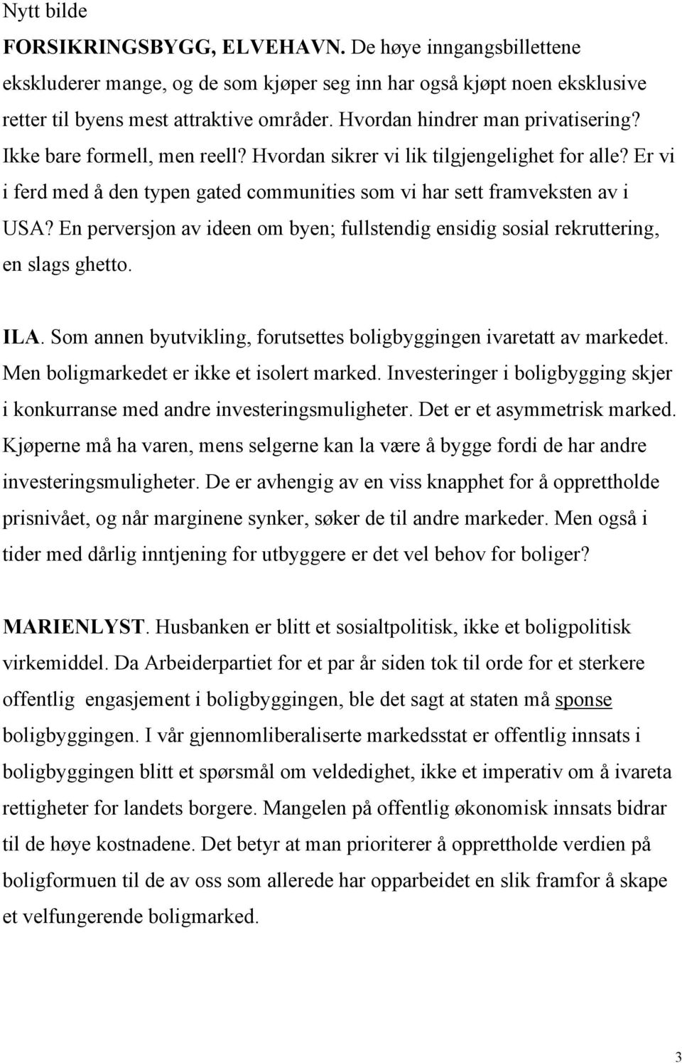 En perversjon av ideen om byen; fullstendig ensidig sosial rekruttering, en slags ghetto. ILA. Som annen byutvikling, forutsettes boligbyggingen ivaretatt av markedet.