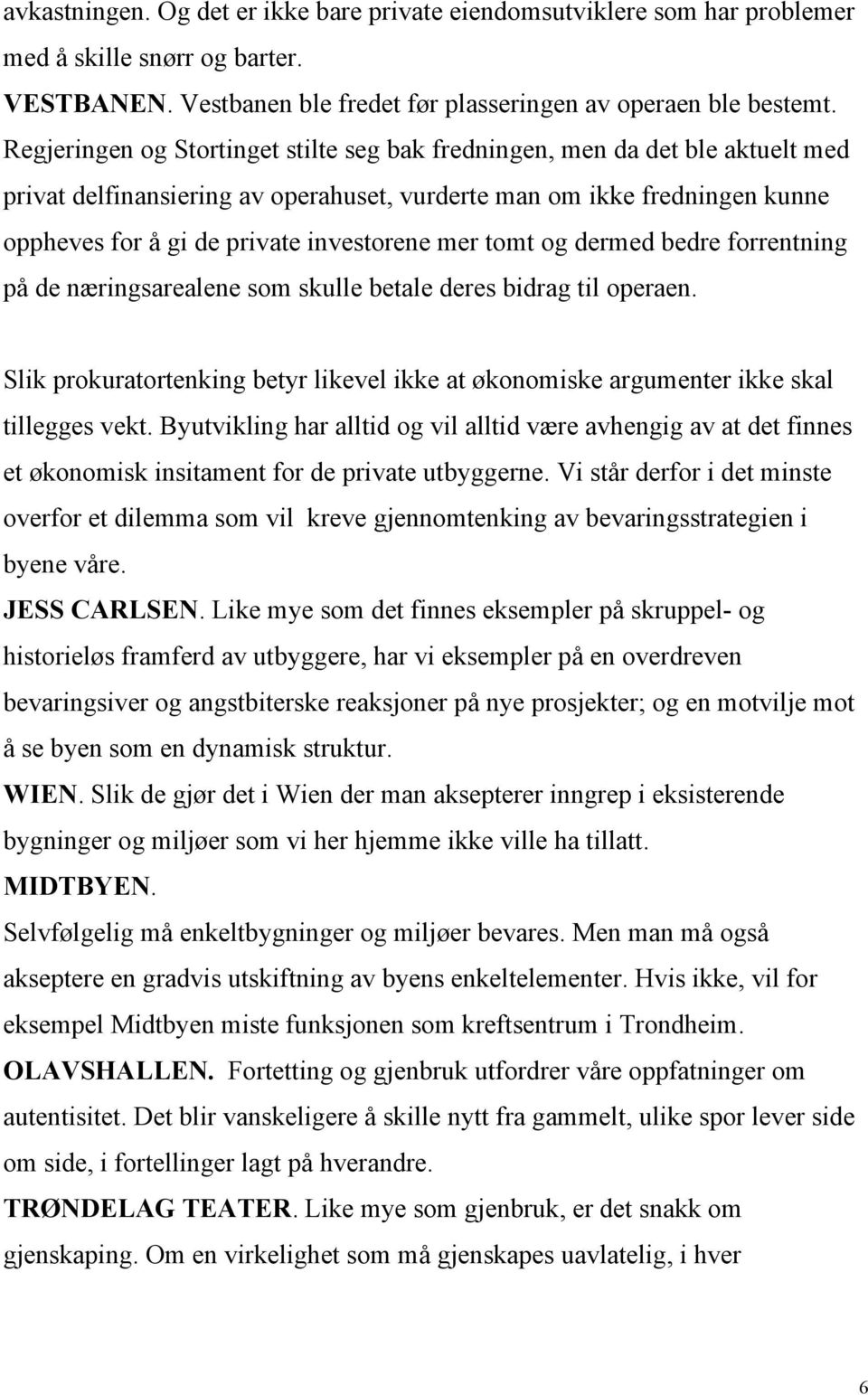 mer tomt og dermed bedre forrentning på de næringsarealene som skulle betale deres bidrag til operaen. Slik prokuratortenking betyr likevel ikke at økonomiske argumenter ikke skal tillegges vekt.