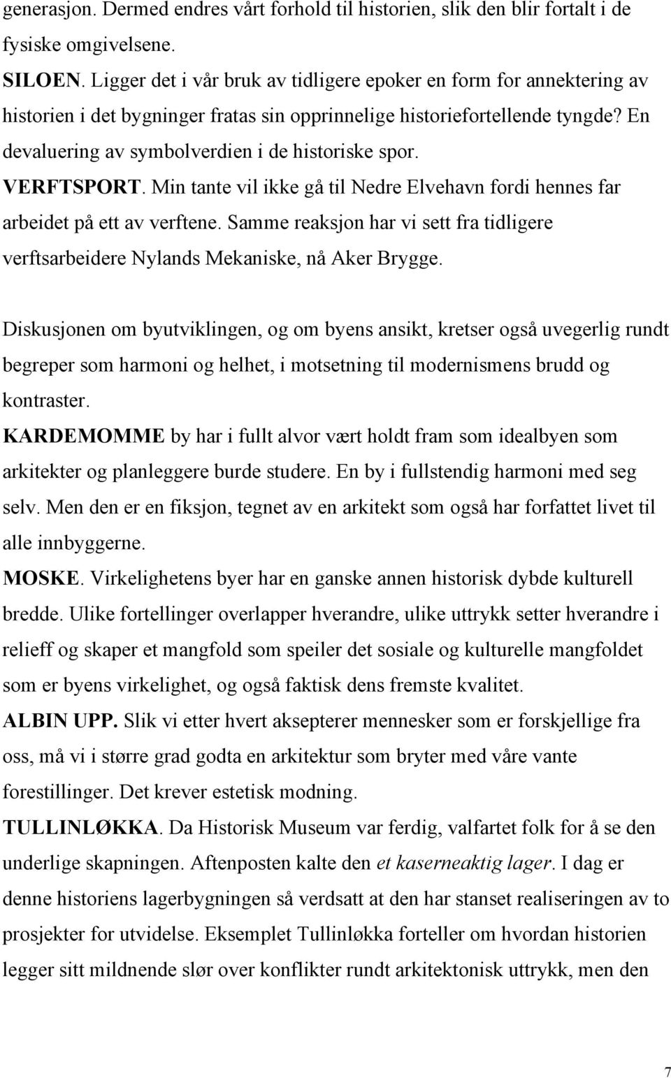 VERFTSPORT. Min tante vil ikke gå til Nedre Elvehavn fordi hennes far arbeidet på ett av verftene. Samme reaksjon har vi sett fra tidligere verftsarbeidere Nylands Mekaniske, nå Aker Brygge.