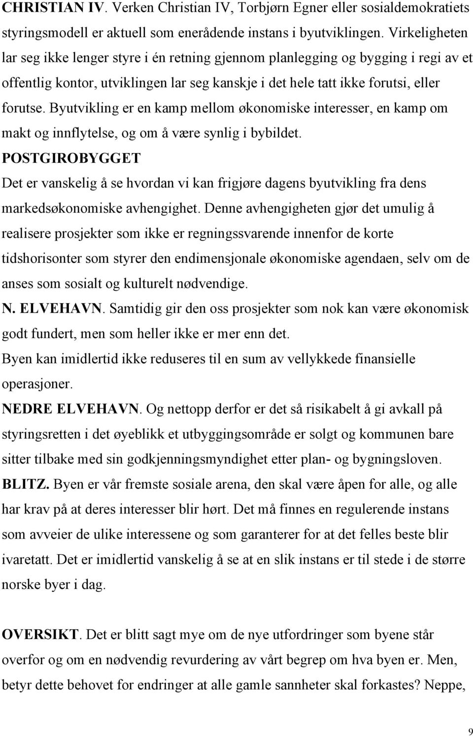 Byutvikling er en kamp mellom økonomiske interesser, en kamp om makt og innflytelse, og om å være synlig i bybildet.