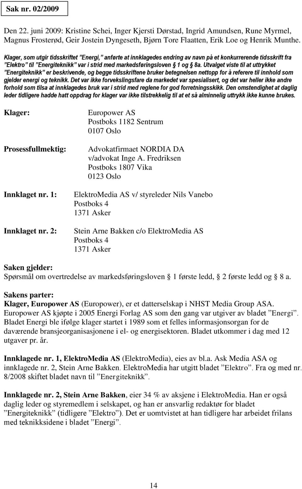 Utvalget viste til at uttrykket Energiteknikk er beskrivende, og begge tidsskriftene bruker betegnelsen nettopp for å referere til innhold som gjelder energi og teknikk.