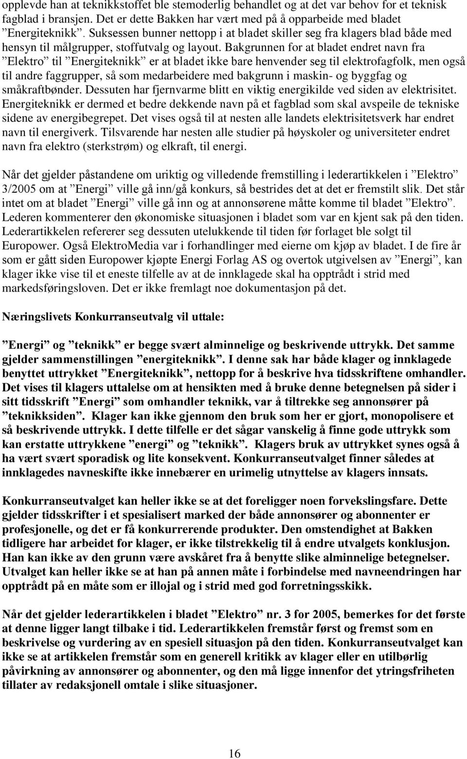 Bakgrunnen for at bladet endret navn fra Elektro til Energiteknikk er at bladet ikke bare henvender seg til elektrofagfolk, men også til andre faggrupper, så som medarbeidere med bakgrunn i maskin-