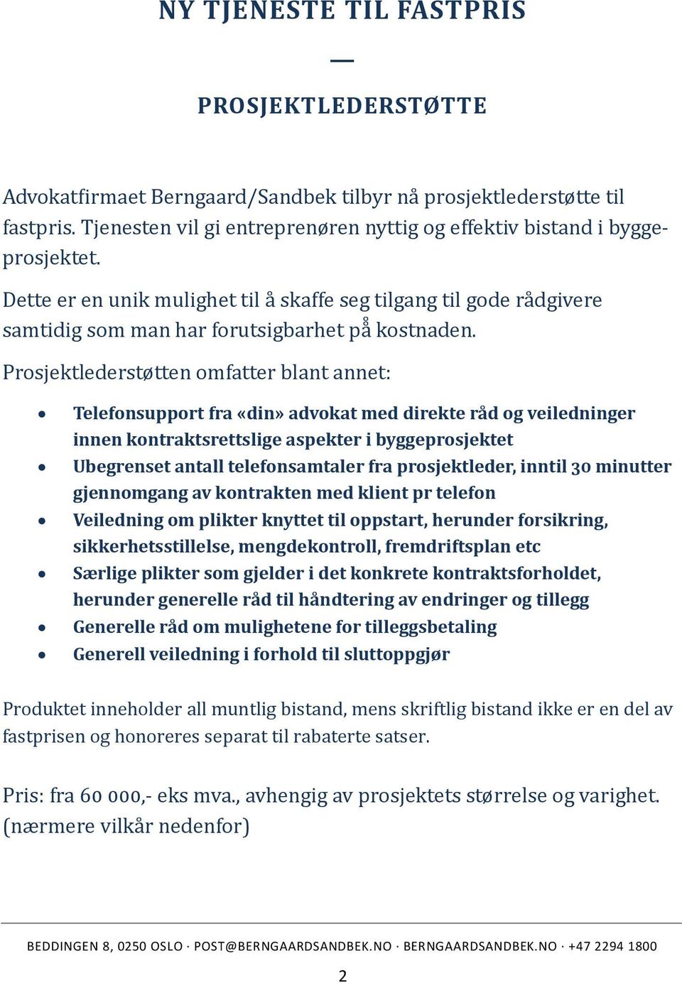 Prosjektlederstøtten omfatter blant annet: Telefonsupport fra «din» advokat med direkte råd og veiledninger innen kontraktsrettslige aspekter i byggeprosjektet Ubegrenset antall telefonsamtaler fra