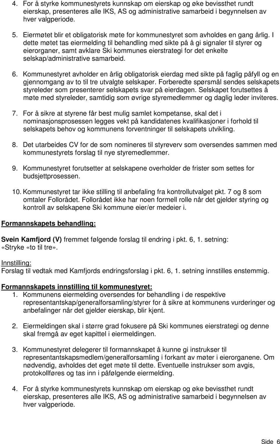 I dette møtet tas eiermelding til behandling med sikte på å gi signaler til styrer og eierorganer, samt avklare Ski kommunes eierstrategi for det enkelte selskap/administrative samarbeid. 6.