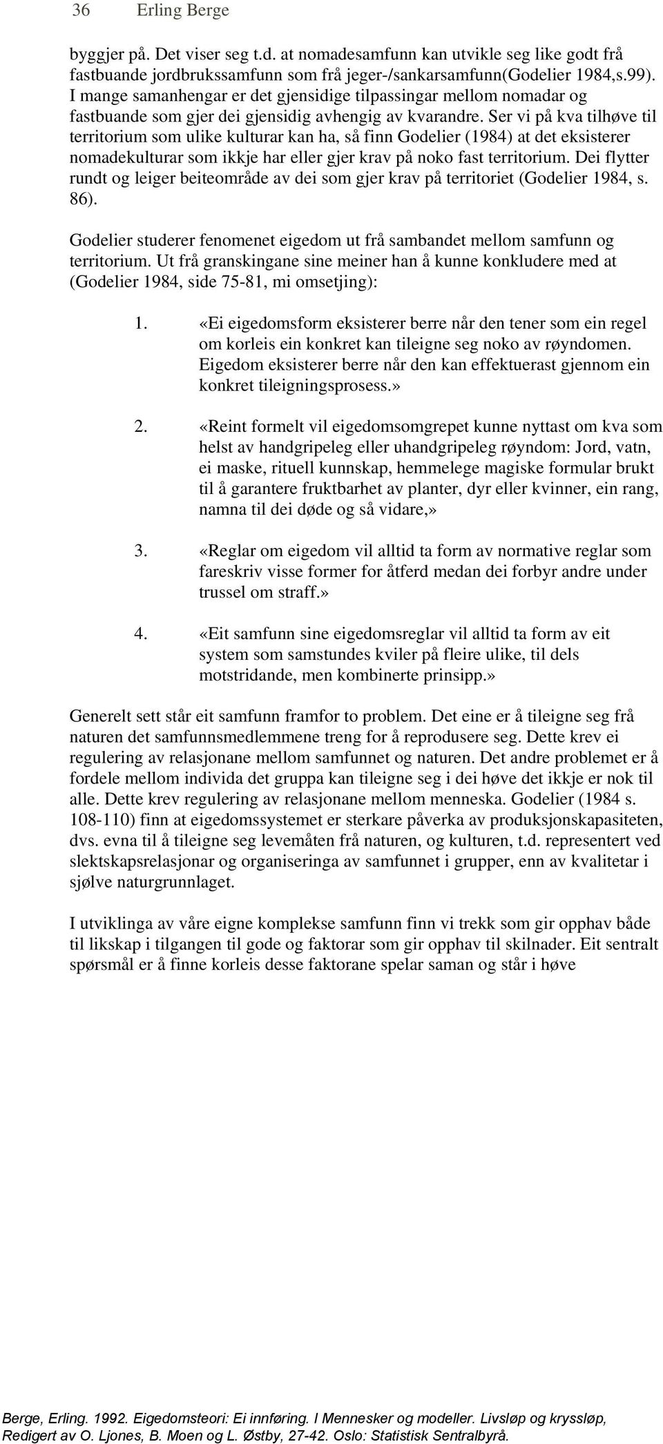 Ser vi på kva tilhøve til territorium som ulike kulturar kan ha, så finn Godelier (1984) at det eksisterer nomadekulturar som ikkje har eller gjer krav på noko fast territorium.