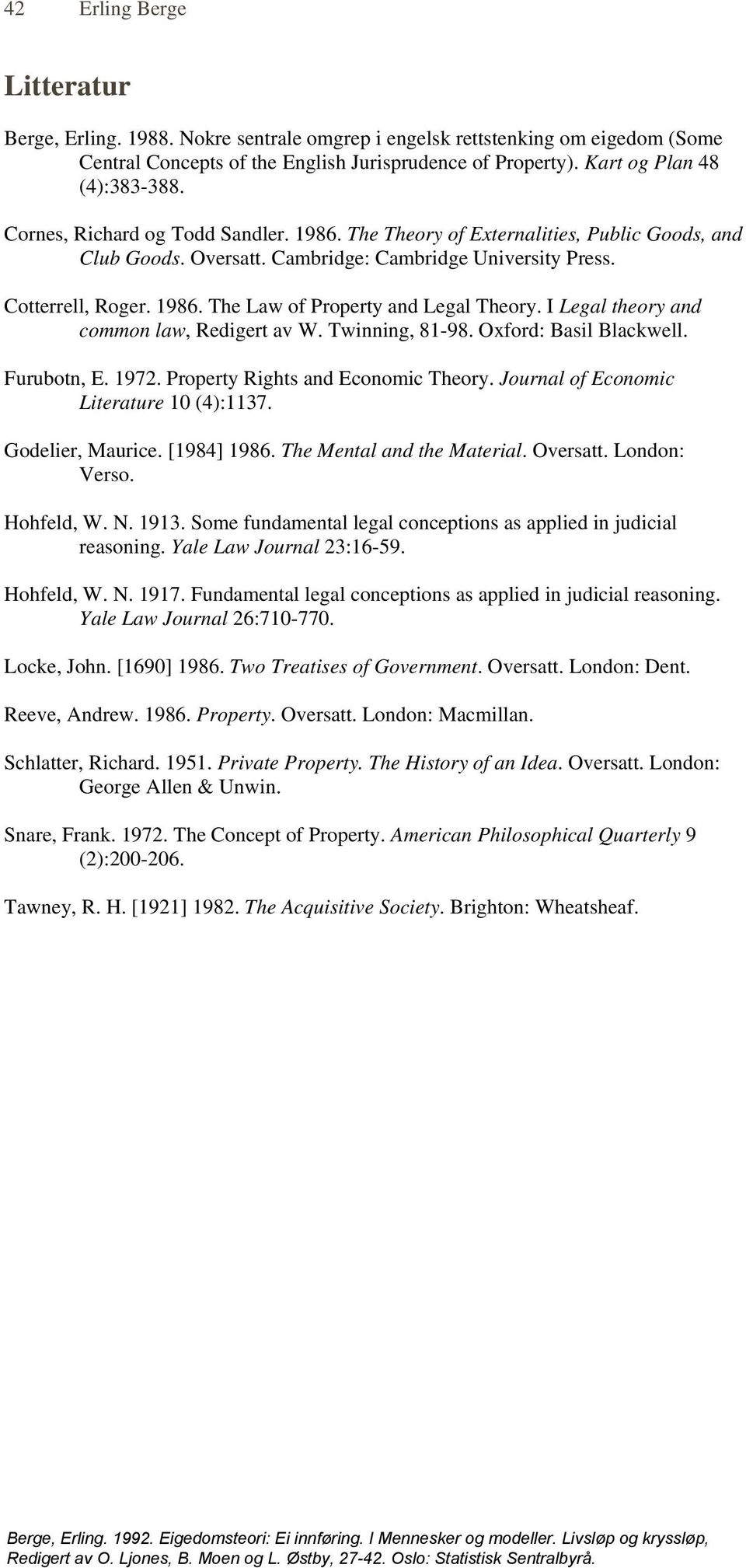 I Legal theory and common law, Redigert av W. Twinning, 81-98. Oxford: Basil Blackwell. Furubotn, E. 1972. Property Rights and Economic Theory. Journal of Economic Literature 10 (4):1137.