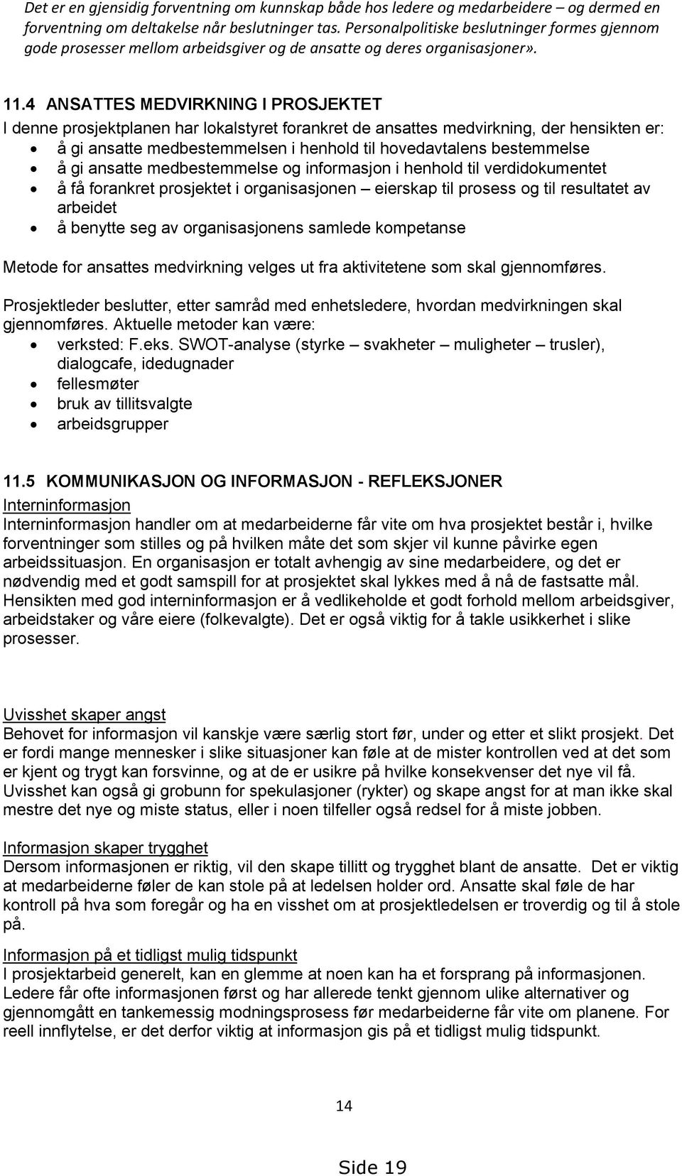 4 ANSATTES MEDVIRKNING I PROSJEKTET I denne prosjektplanen har lokalstyret forankret de ansattes medvirkning, der hensikten er: å gi ansatte medbestemmelsen i henhold til hovedavtalens bestemmelse å