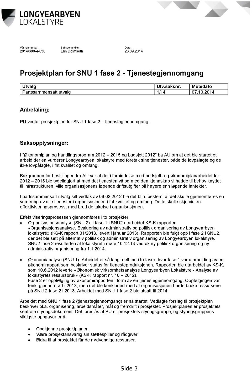 Saksopplysninger: I Økonomiplan og handlingsprogram 2012 2015 og budsjett 2012 ba AU om at det ble startet et arbeid der en vurderer Longyearbyen lokalstyre med foretak sine tjenester, både de