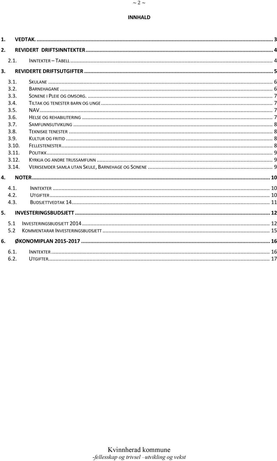 FELLESTENESTER... 8 3.11. POLITIKK... 9 3.12. KYRKJA OG ANDRE TRUSSAMFUNN... 9 3.14. VERKSEMDER SAMLA UTAN SKULE, BARNEHAGE OG SONENE... 9 4. NOTER... 10 4.1. INNTEKTER... 10 4.2. UTGIFTER... 10 4.3. BUDSJETTVEDTAK 14.