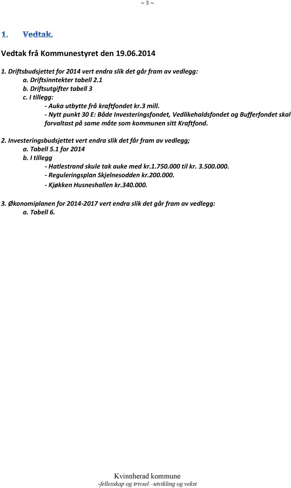 - Nytt punkt 30 E: Både Investeringsfondet, Vedlikehaldsfondet og Bufferfondet skal forvaltast på same måte som kommunen sitt Kraftfond. 2.