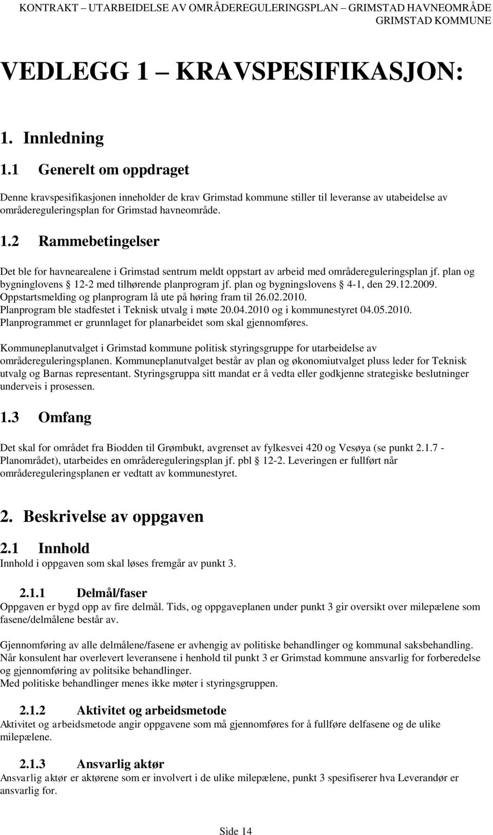 2 Rammebetingelser Det ble for havnearealene i Grimstad sentrum meldt oppstart av arbeid med områdereguleringsplan jf. plan og bygninglovens 12-2 med tilhørende planprogram jf.