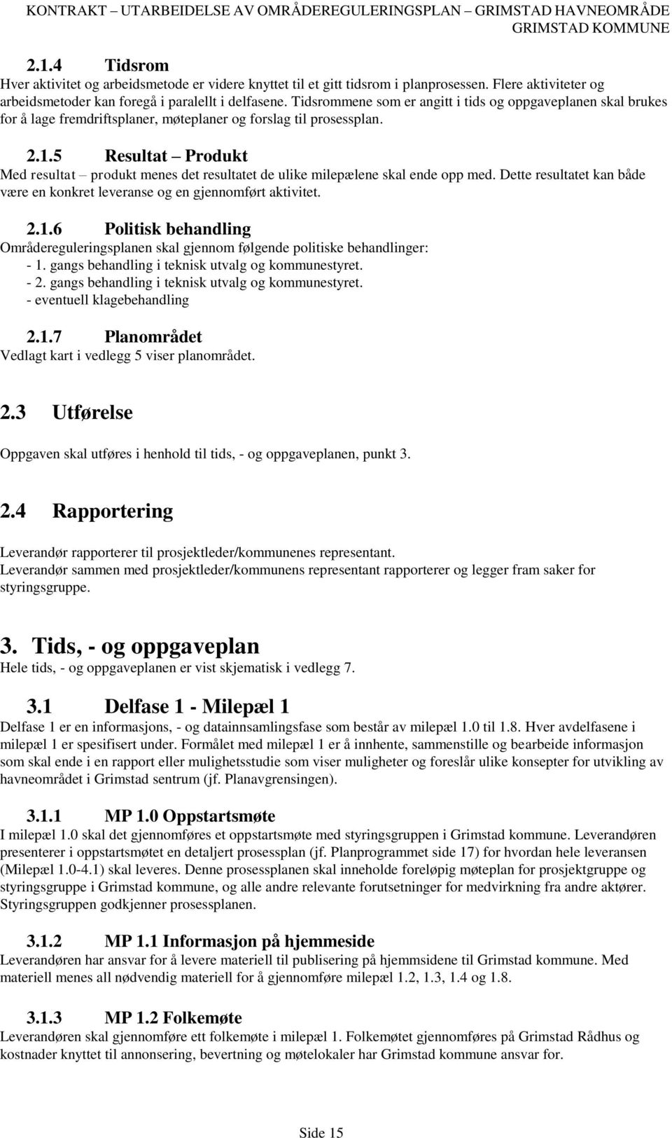 5 Resultat Produkt Med resultat produkt menes det resultatet de ulike milepælene skal ende opp med. Dette resultatet kan både være en konkret leveranse og en gjennomført aktivitet. 2.1.