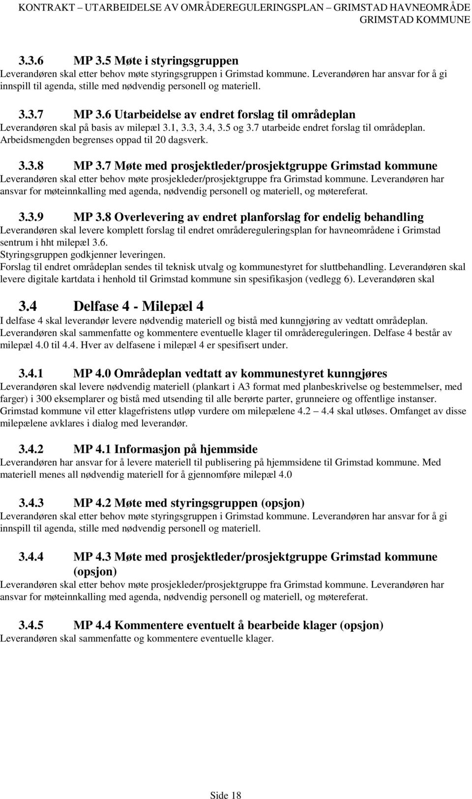 1, 3.3, 3.4, 3.5 og 3.7 utarbeide endret forslag til områdeplan. Arbeidsmengden begrenses oppad til 20 dagsverk. 3.3.8 MP 3.