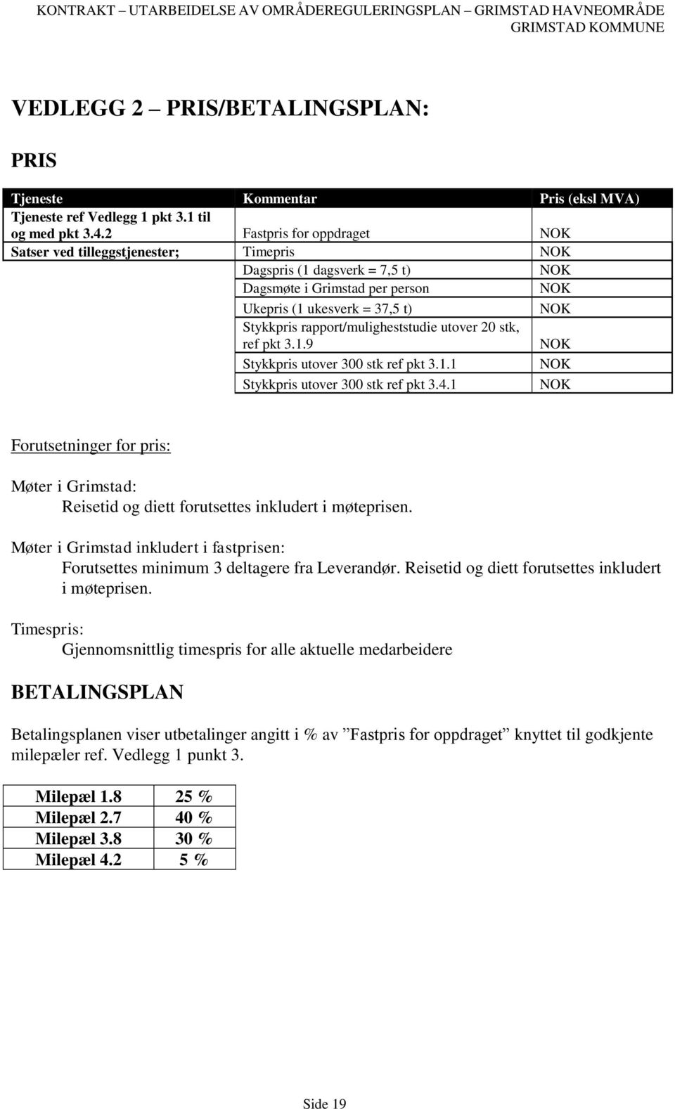 rapport/muligheststudie utover 20 stk, ref pkt 3.1.9 NOK Stykkpris utover 300 stk ref pkt 3.1.1 NOK Stykkpris utover 300 stk ref pkt 3.4.