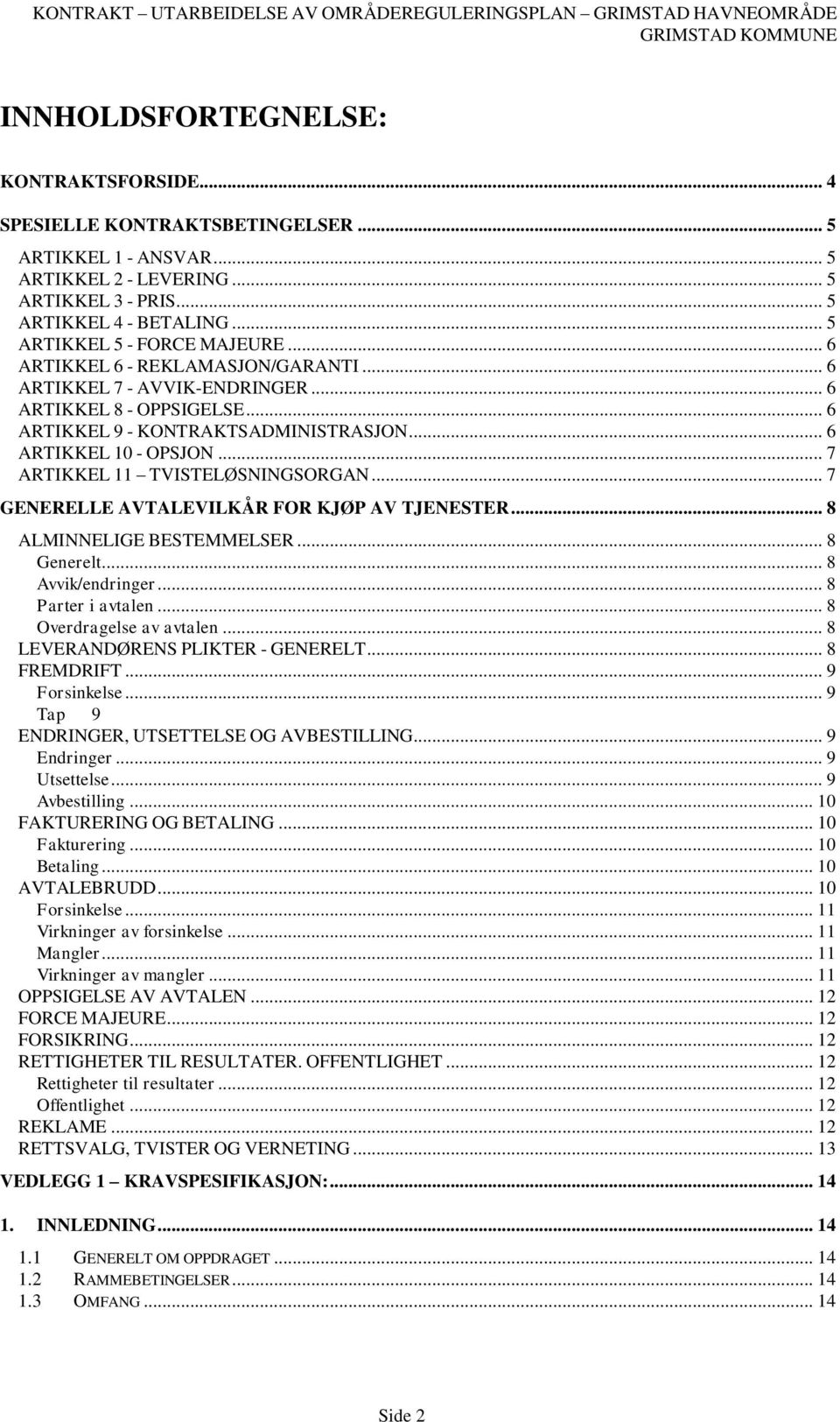 .. 7 ARTIKKEL 11 TVISTELØSNINGSORGAN... 7 GENERELLE AVTALEVILKÅR FOR KJØP AV TJENESTER... 8 ALMINNELIGE BESTEMMELSER... 8 Generelt... 8 Avvik/endringer... 8 Parter i avtalen.