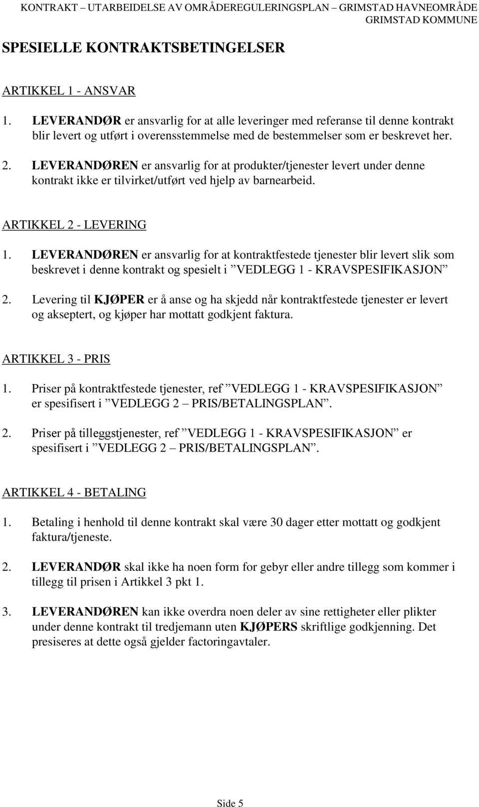 LEVERANDØREN er ansvarlig for at produkter/tjenester levert under denne kontrakt ikke er tilvirket/utført ved hjelp av barnearbeid. ARTIKKEL 2 - LEVERING 1.