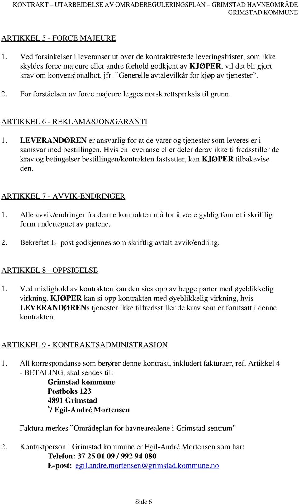 Generelle avtalevilkår for kjøp av tjenester. 2. For forståelsen av force majeure legges norsk rettspraksis til grunn. ARTIKKEL 6 - REKLAMASJON/GARANTI 1.