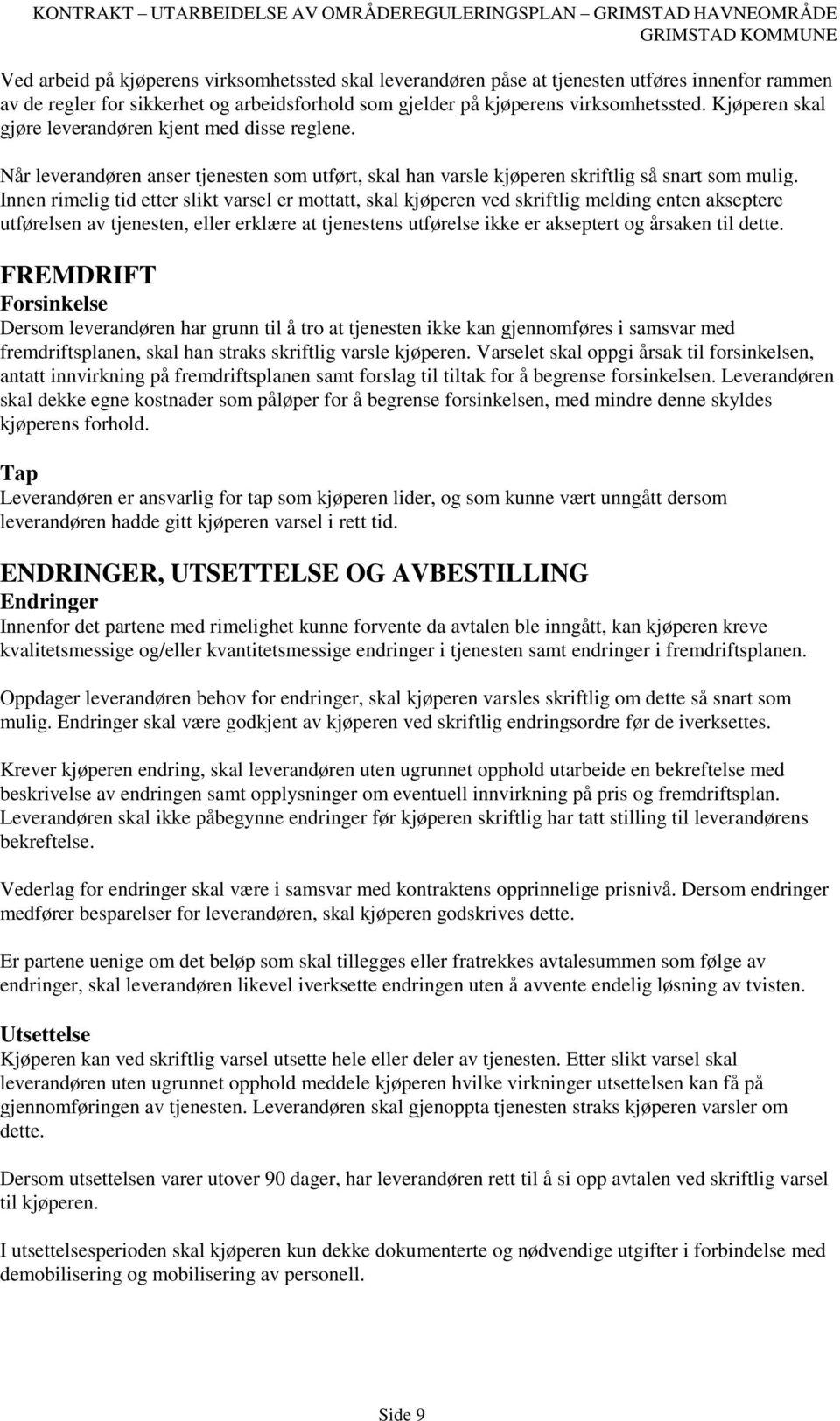 Innen rimelig tid etter slikt varsel er mottatt, skal kjøperen ved skriftlig melding enten akseptere utførelsen av tjenesten, eller erklære at tjenestens utførelse ikke er akseptert og årsaken til