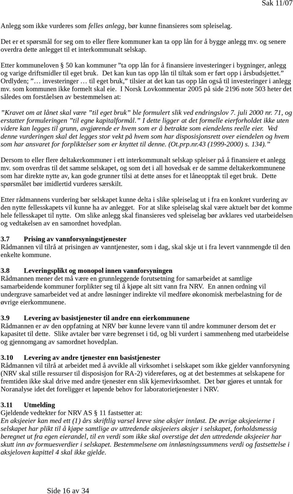 Det kan kun tas opp lån til tiltak som er ført opp i årsbudsjettet. Ordlyden; investeringer til eget bruk, tilsier at det kan tas opp lån også til investeringer i anlegg mv.