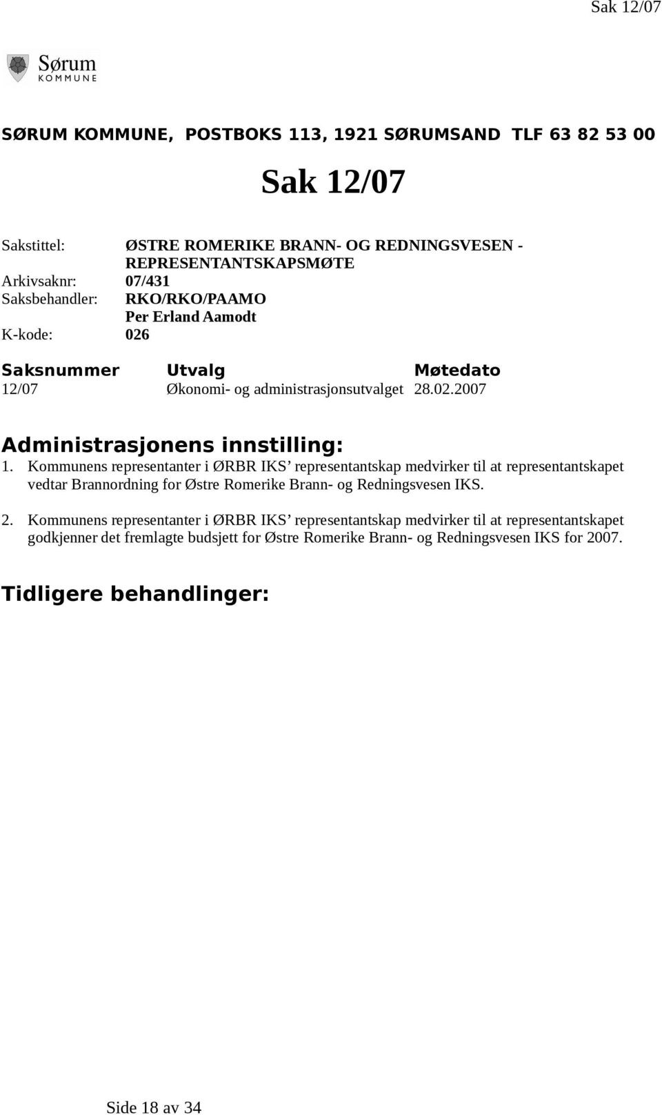 Kommunens representanter i ØRBR IKS representantskap medvirker til at representantskapet vedtar Brannordning for Østre Romerike Brann- og Redningsvesen IKS. 2.