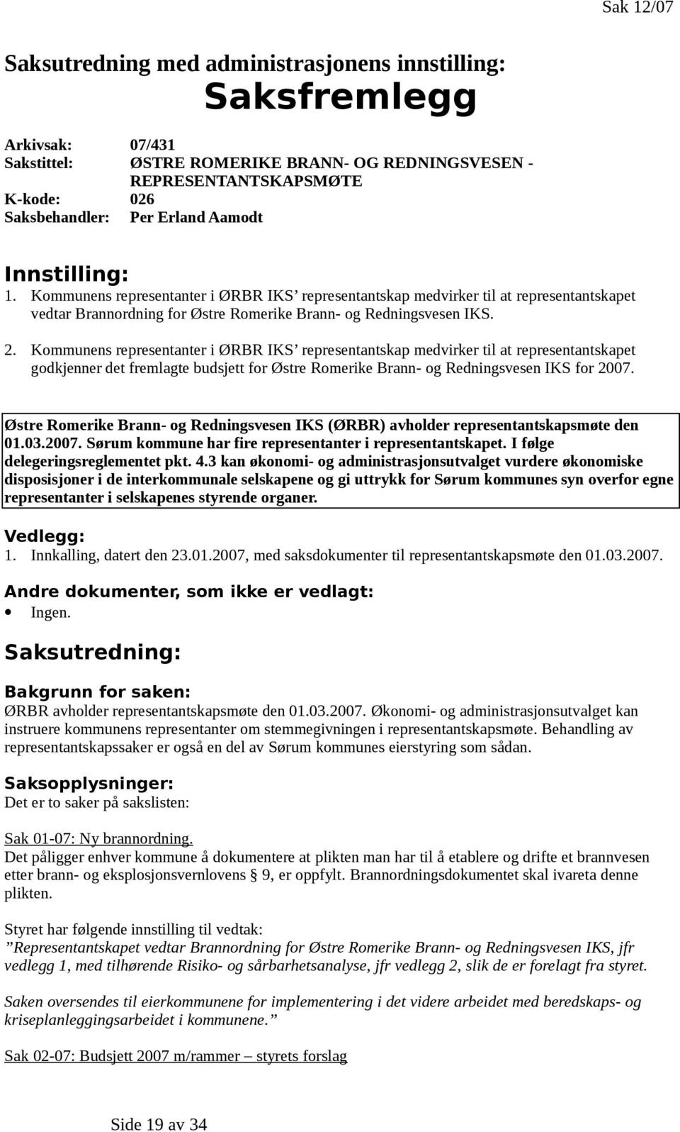 Kommunens representanter i ØRBR IKS representantskap medvirker til at representantskapet godkjenner det fremlagte budsjett for Østre Romerike Brann- og Redningsvesen IKS for 2007.