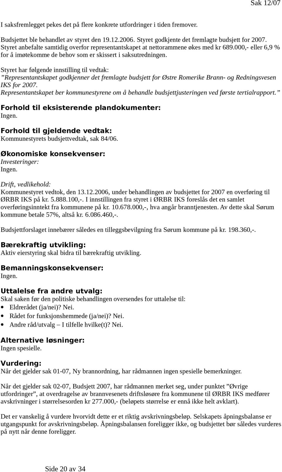 Styret har følgende innstilling til vedtak: Representantskapet godkjenner det fremlagte budsjett for Østre Romerike Brann- og Redningsvesen IKS for 2007.