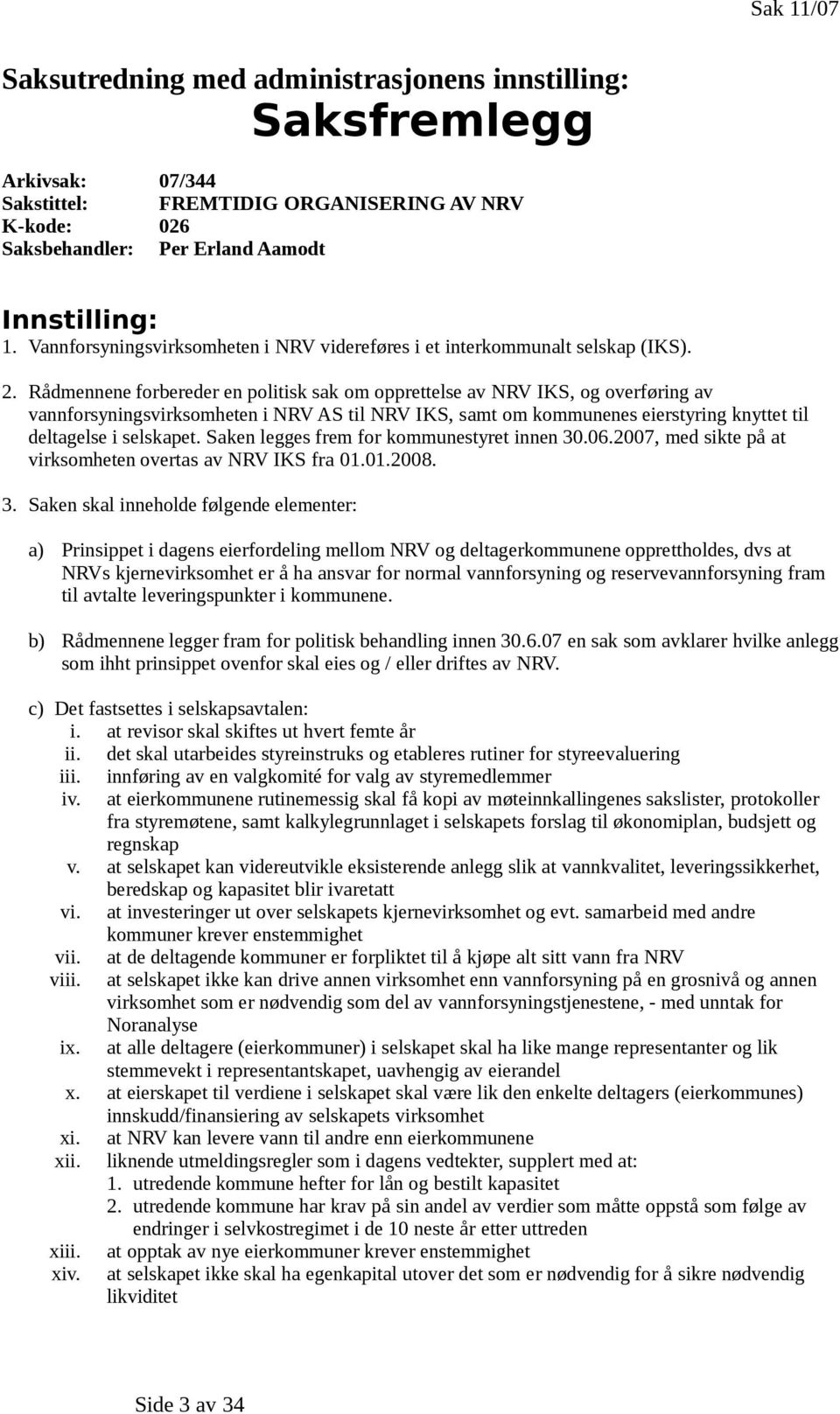 Rådmennene forbereder en politisk sak om opprettelse av NRV IKS, og overføring av vannforsyningsvirksomheten i NRV AS til NRV IKS, samt om kommunenes eierstyring knyttet til deltagelse i selskapet.