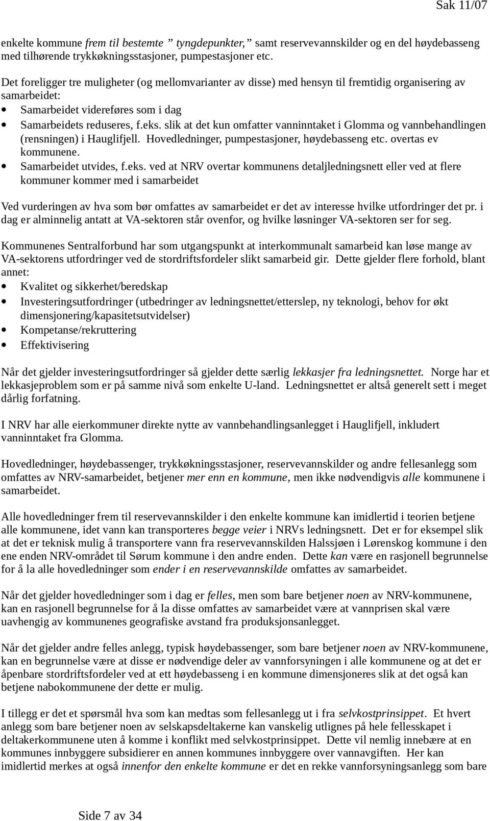 slik at det kun omfatter vanninntaket i Glomma og vannbehandlingen (rensningen) i Hauglifjell. Hovedledninger, pumpestasjoner, høydebasseng etc. overtas ev kommunene. Samarbeidet utvides, f.eks.