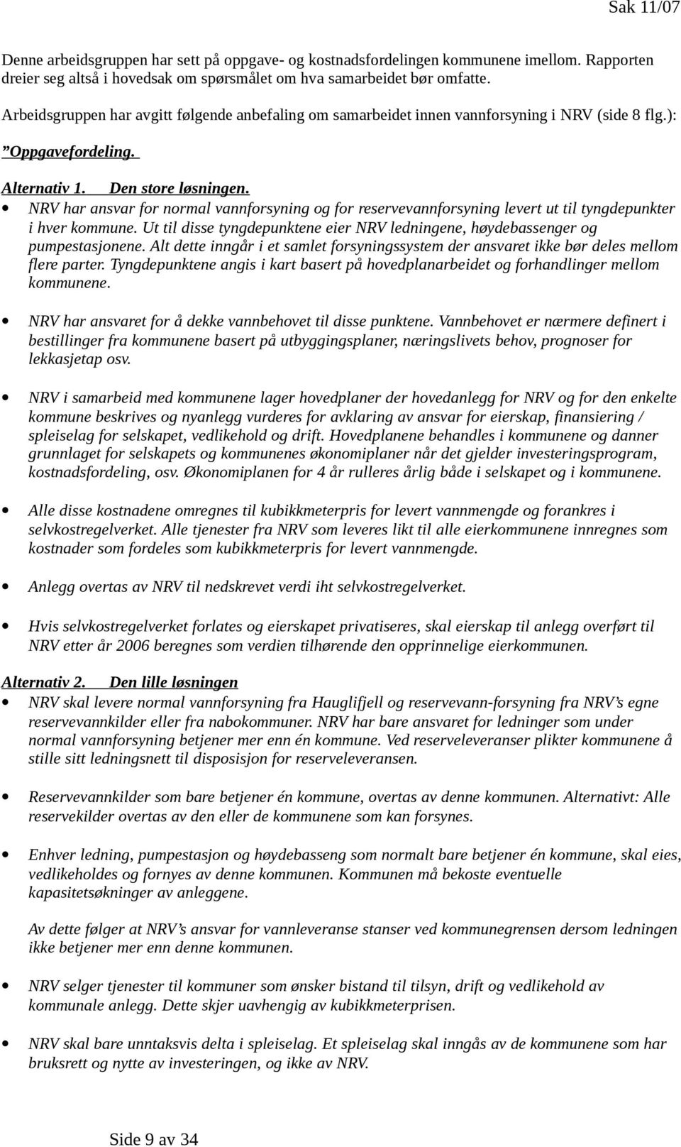 NRV har ansvar for normal vannforsyning og for reservevannforsyning levert ut til tyngdepunkter i hver kommune. Ut til disse tyngdepunktene eier NRV ledningene, høydebassenger og pumpestasjonene.