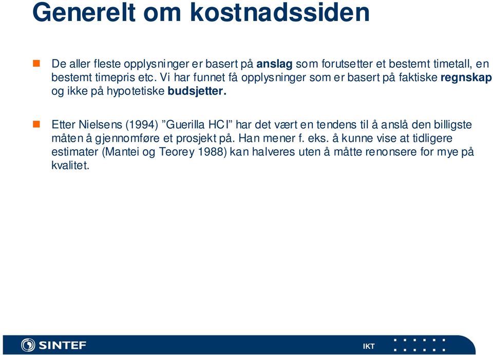 Etter Nielsens (1994) Guerilla HCI har det vært en tendens til å anslå den billigste måten å gjennomføre et prosjekt på.