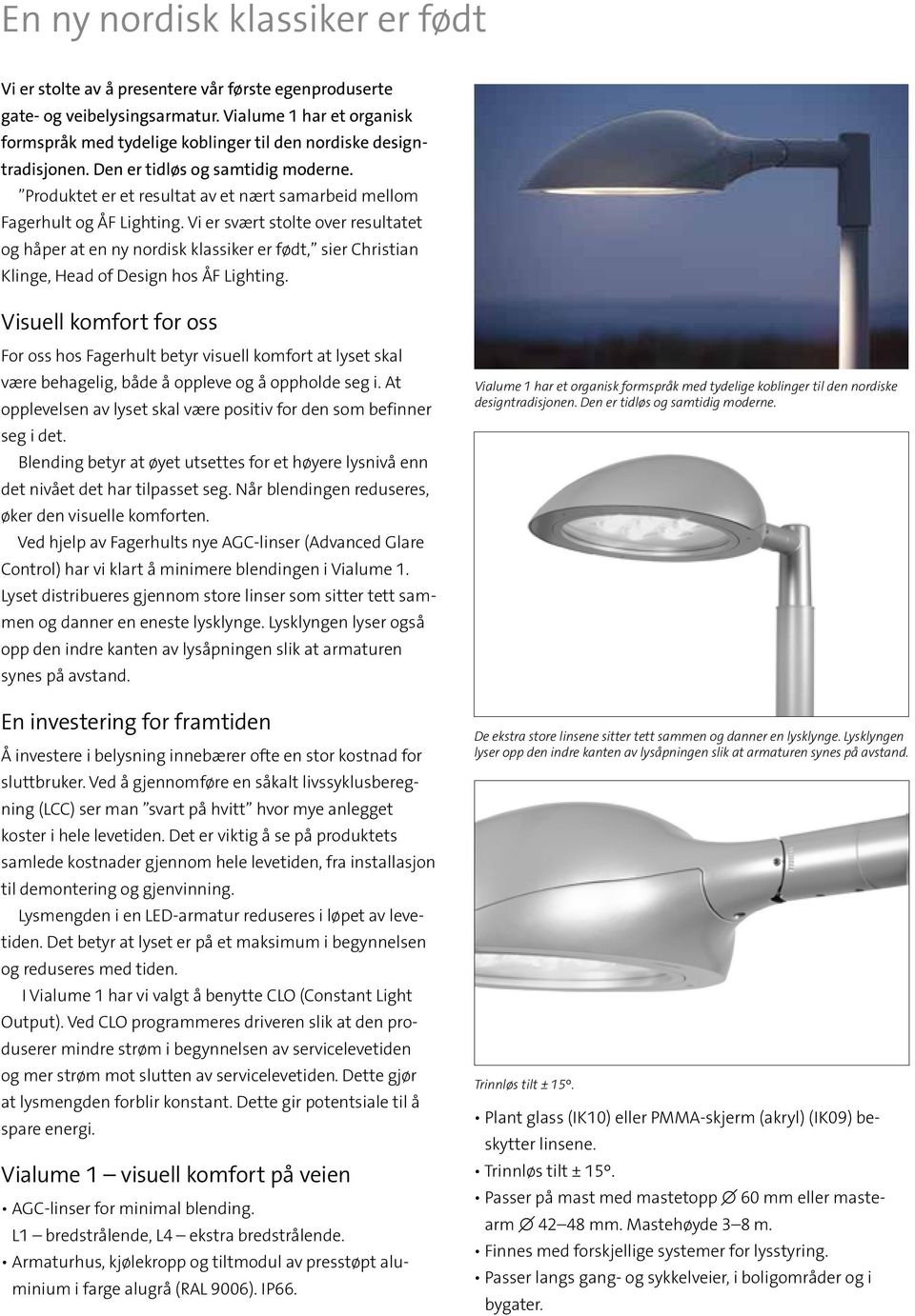 Produktet er et resultat av et nært samarbeid mellom Fagerhult og ÅF Lighting.