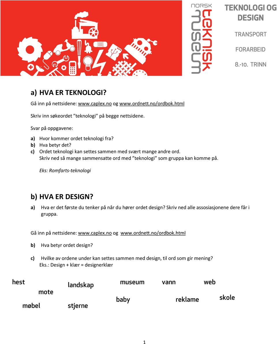 Skriv ned så mange sammensatte ord med teknologi som gruppa kan komme på. Eks: Romfarts-teknologi b) HVA ER DESIGN? a) Hva er det første du tenker på når du hører ordet design?