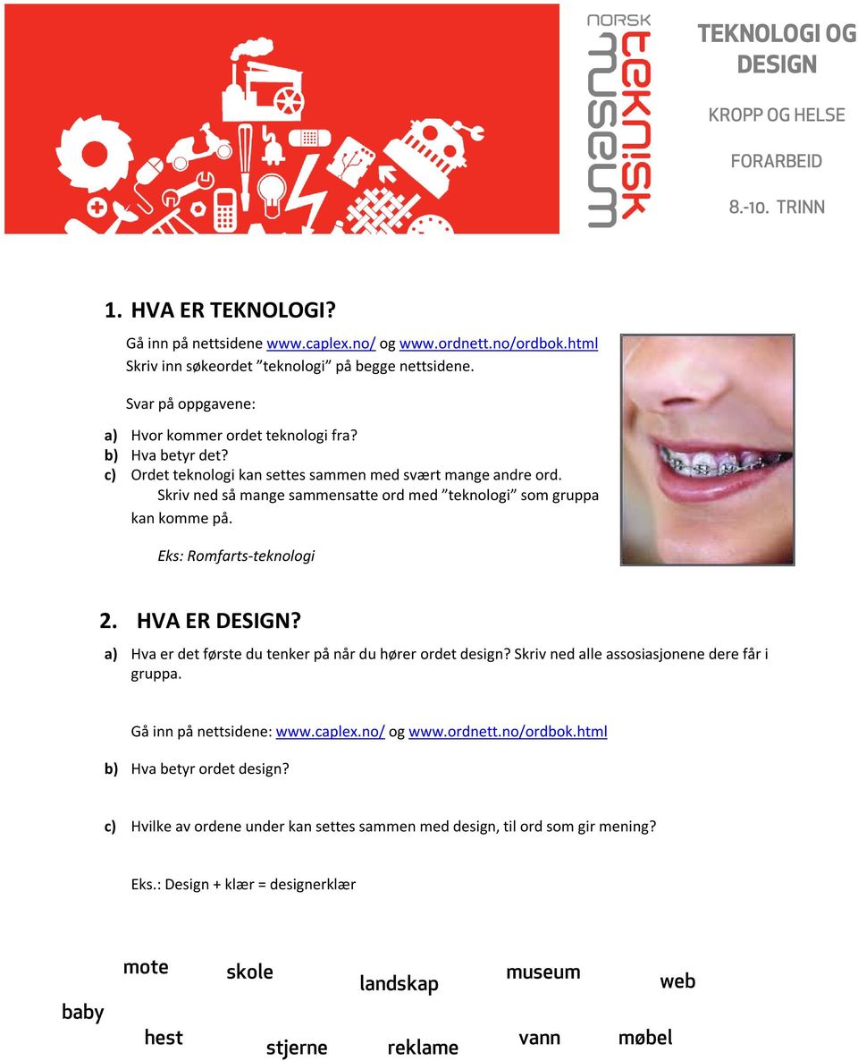 Skriv ned så mange sammensatte ord med teknologi som gruppa kan komme på. Eks: Romfarts-teknologi 2. HVA ER DESIGN? a) Hva er det første du tenker på når du hører ordet design?