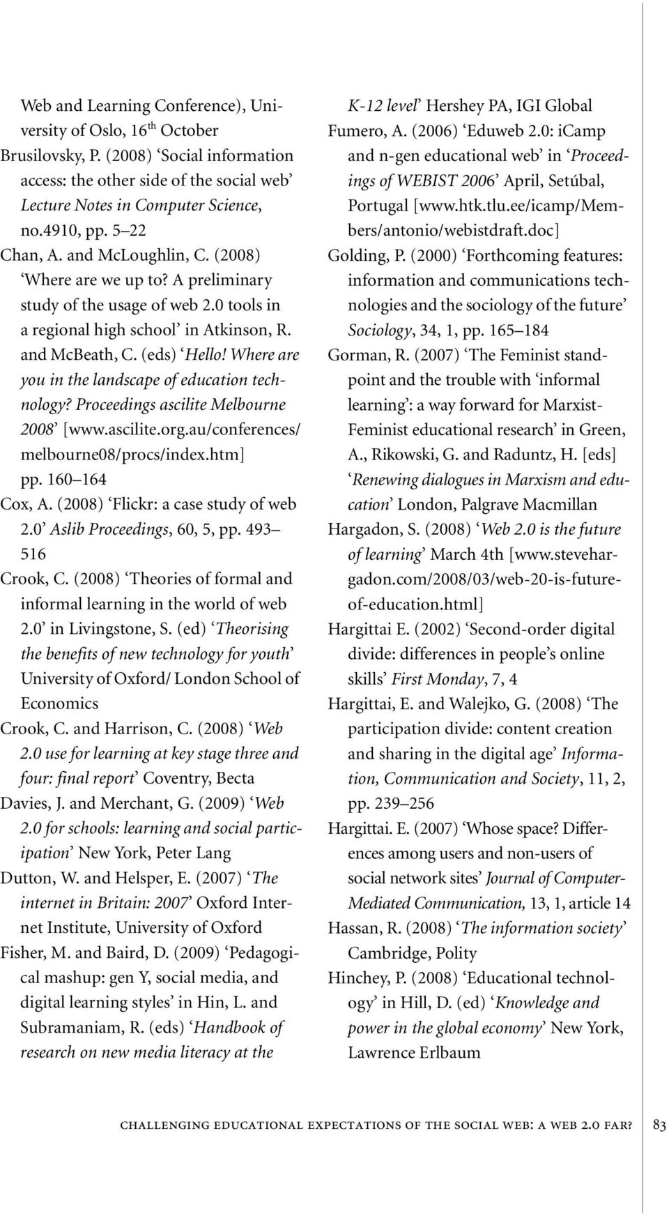 Where are you in the landscape of education technology? Proceedings ascilite Melbourne 2008 [www.ascilite.org.au/conferences/ melbourne08/procs/index.htm] pp. 160 164 Cox, A.