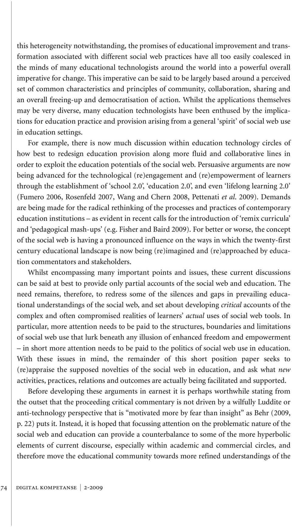 This imperative can be said to be largely based around a perceived set of common characteristics and principles of community, collaboration, sharing and an overall freeing-up and democratisation of