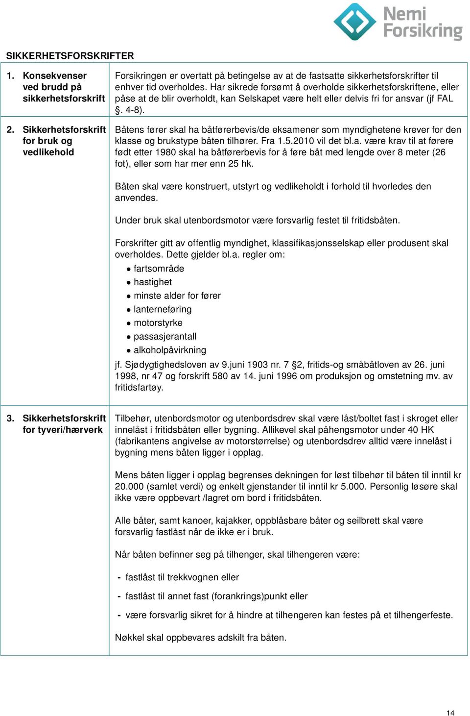 Har sikrede forsømt å overholde sikkerhetsforskriftene, eller påse at de blir overholdt, kan Selskapet være helt eller delvis fri for ansvar (jf FAL. 4-8).