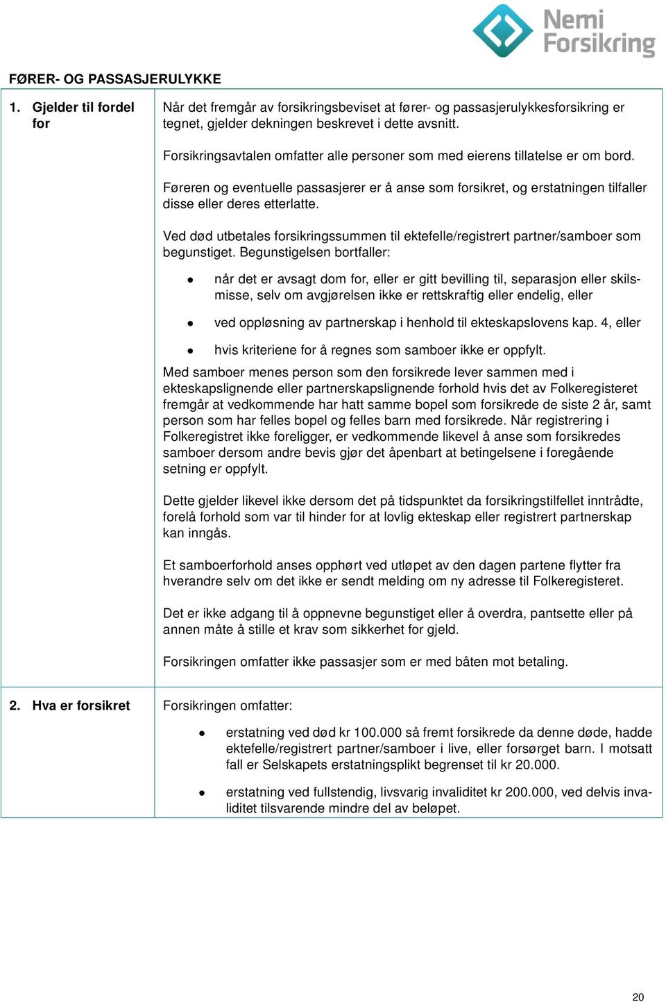 Ved død utbetales forsikringssummen til ektefelle/registrert partner/samboer som begunstiget.