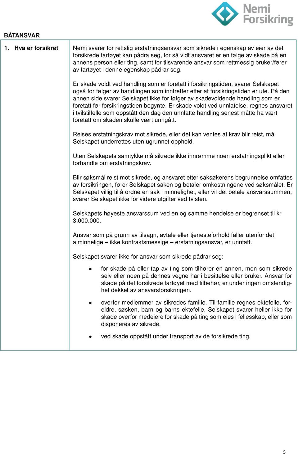 eller ting, samt for tilsvarende ansvar som rettmessig bruker/fører av fartøyet i denne egenskap pådrar seg.