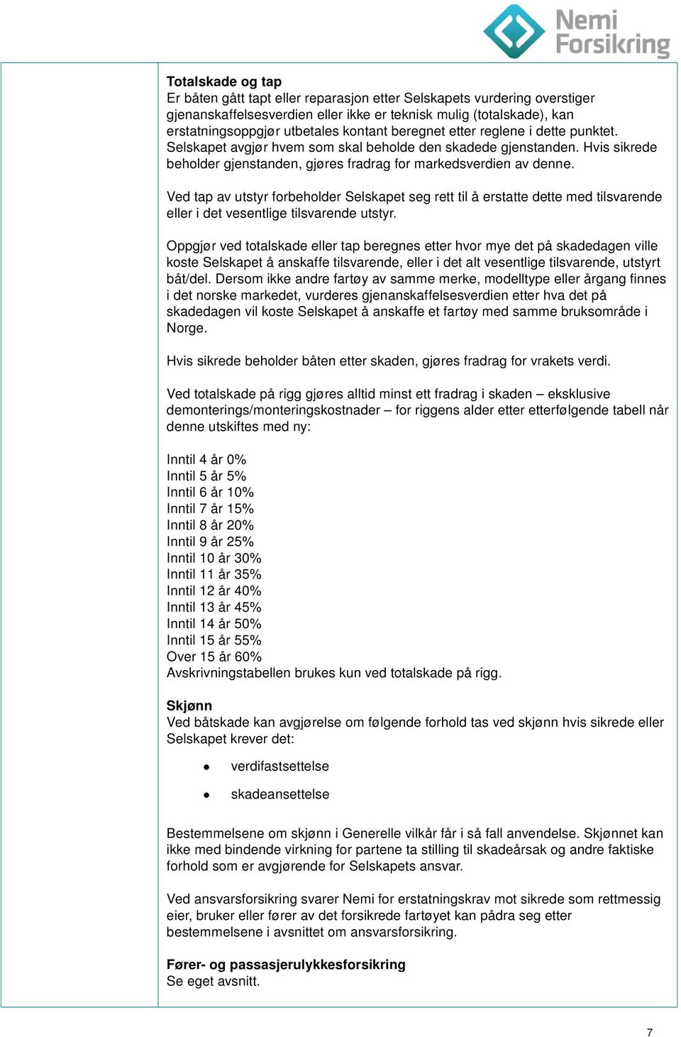 Ved tap av utstyr forbeholder Selskapet seg rett til å erstatte dette med tilsvarende eller i det vesentlige tilsvarende utstyr.