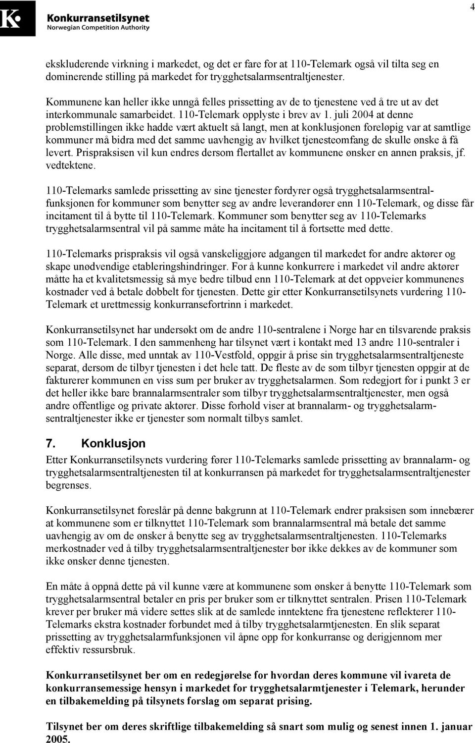 juli 2004 at denne problemstillingen ikke hadde vært aktuelt så langt, men at konklusjonen foreløpig var at samtlige kommuner må bidra med det samme uavhengig av hvilket tjenesteomfang de skulle