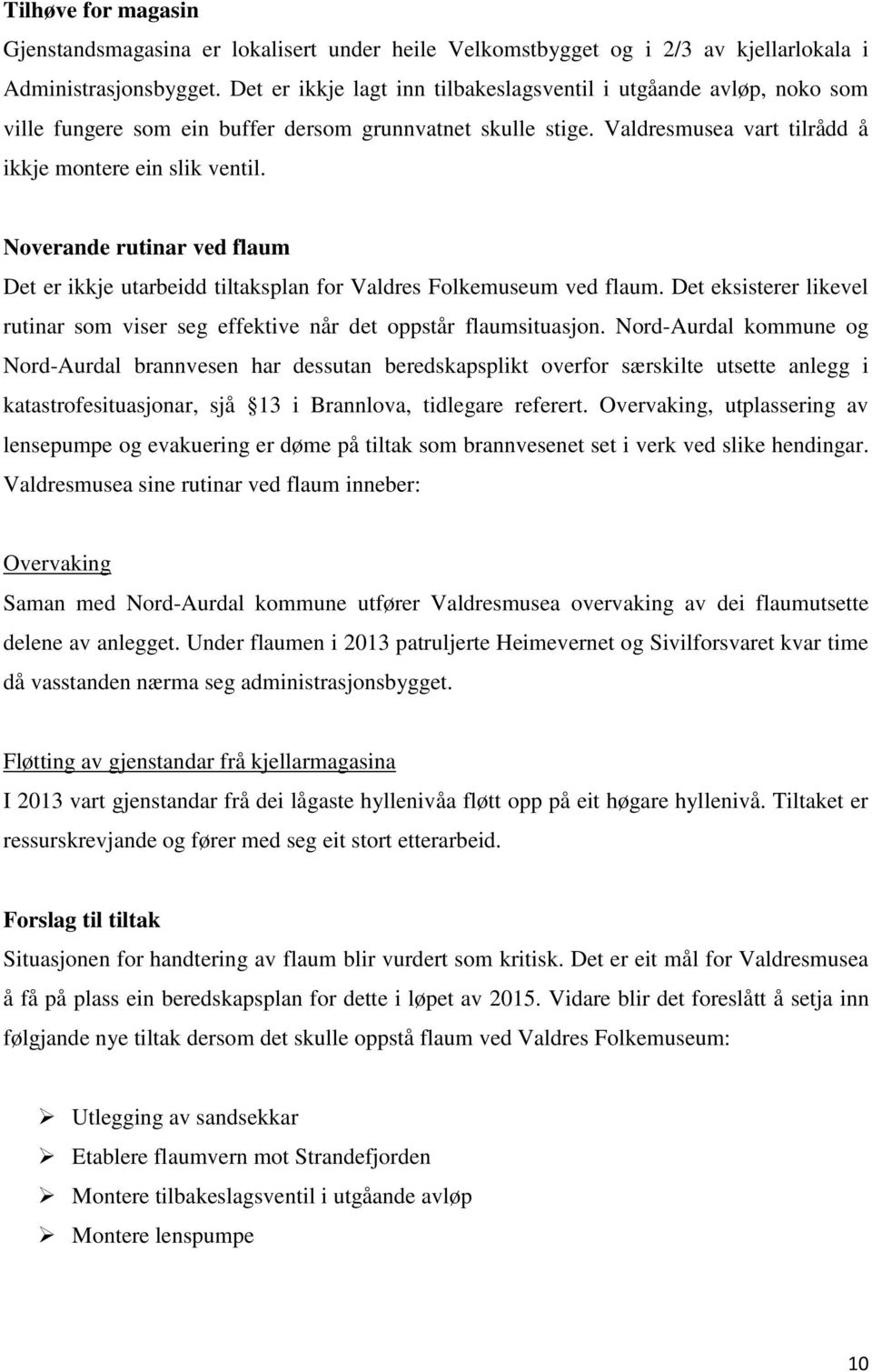 Noverande rutinar ved flaum Det er ikkje utarbeidd tiltaksplan for Valdres Folkemuseum ved flaum. Det eksisterer likevel rutinar som viser seg effektive når det oppstår flaumsituasjon.