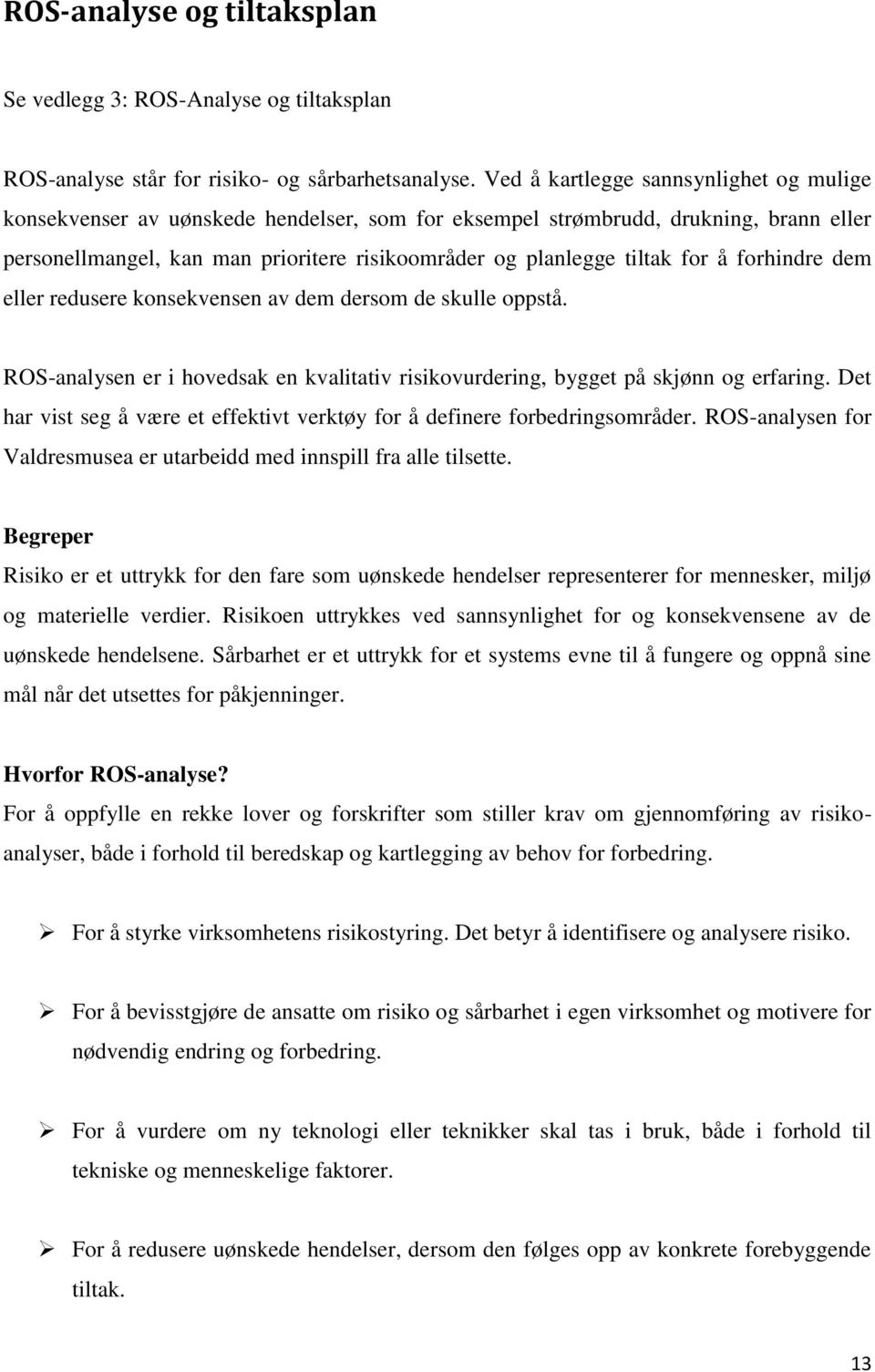 for å forhindre dem eller redusere konsekvensen av dem dersom de skulle oppstå. ROS-analysen er i hovedsak en kvalitativ risikovurdering, bygget på skjønn og erfaring.