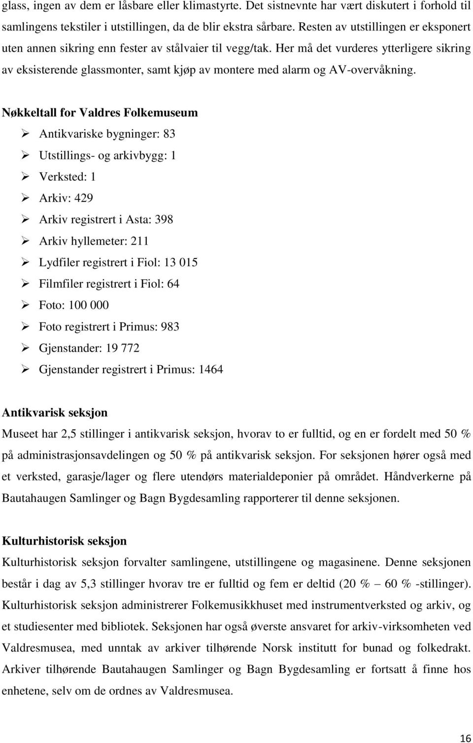 Her må det vurderes ytterligere sikring av eksisterende glassmonter, samt kjøp av montere med alarm og AV-overvåkning.