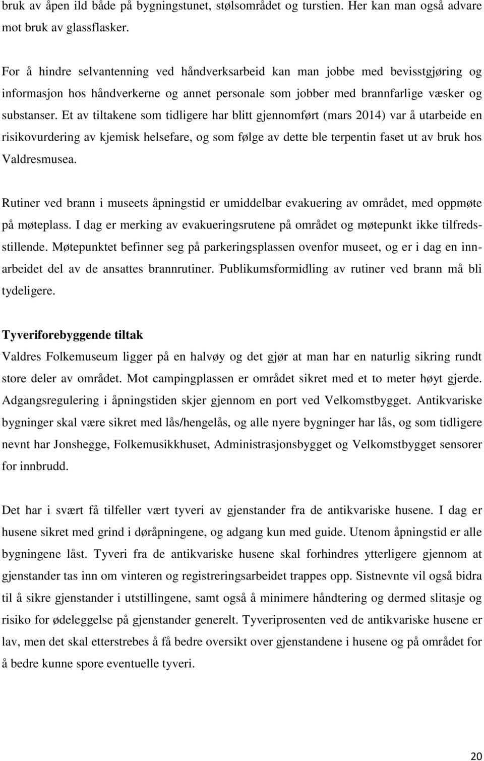 Et av tiltakene som tidligere har blitt gjennomført (mars 2014) var å utarbeide en risikovurdering av kjemisk helsefare, og som følge av dette ble terpentin faset ut av bruk hos Valdresmusea.