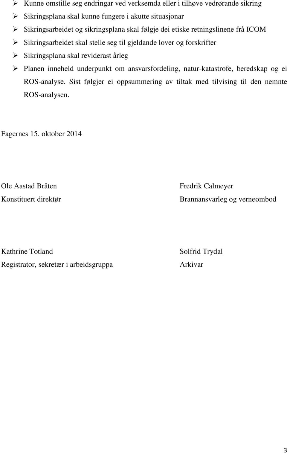 underpunkt om ansvarsfordeling, natur-katastrofe, beredskap og ei ROS-analyse. Sist følgjer ei oppsummering av tiltak med tilvising til den nemnte ROS-analysen.