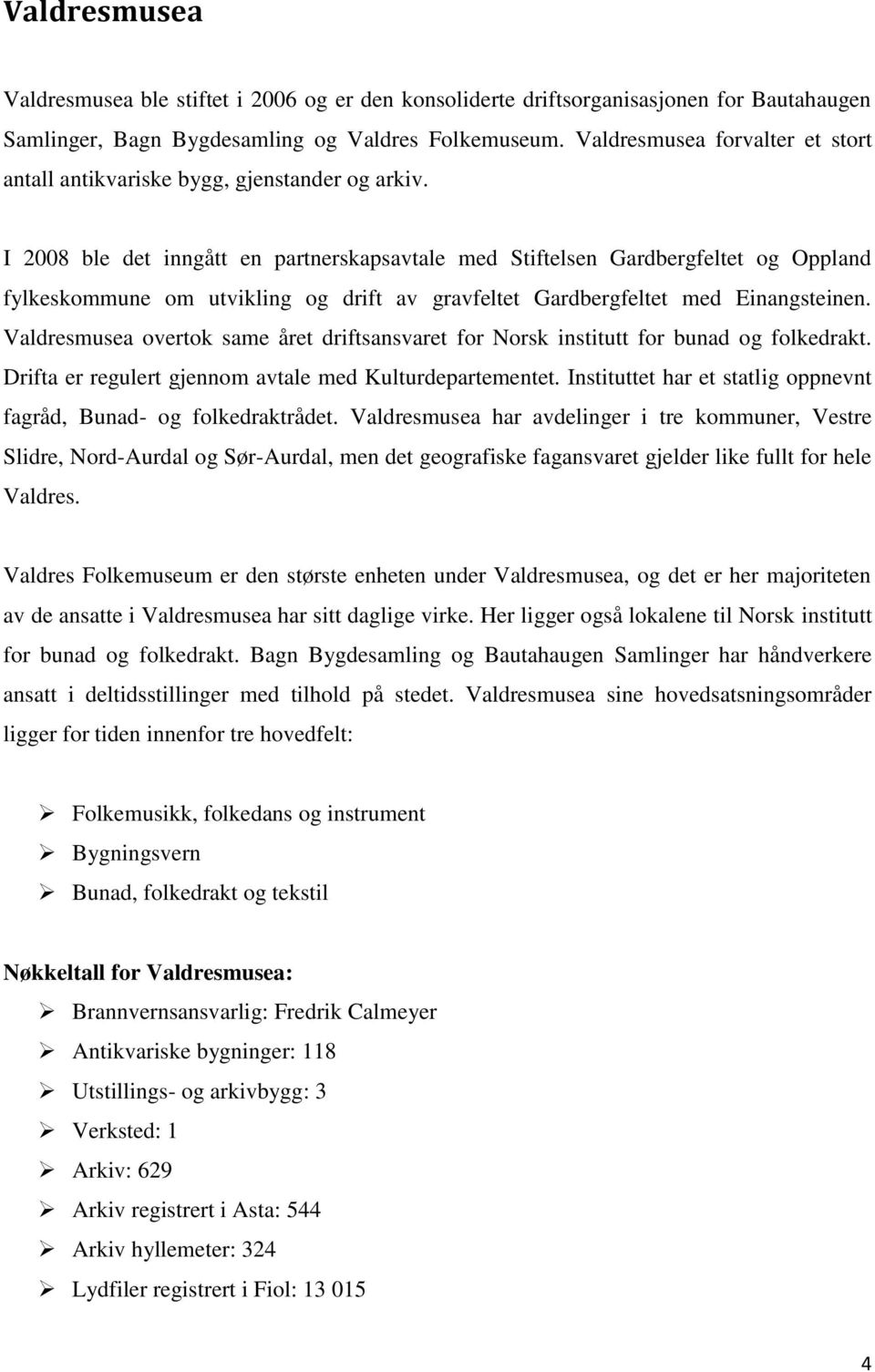 I 2008 ble det inngått en partnerskapsavtale med Stiftelsen Gardbergfeltet og Oppland fylkeskommune om utvikling og drift av gravfeltet Gardbergfeltet med Einangsteinen.