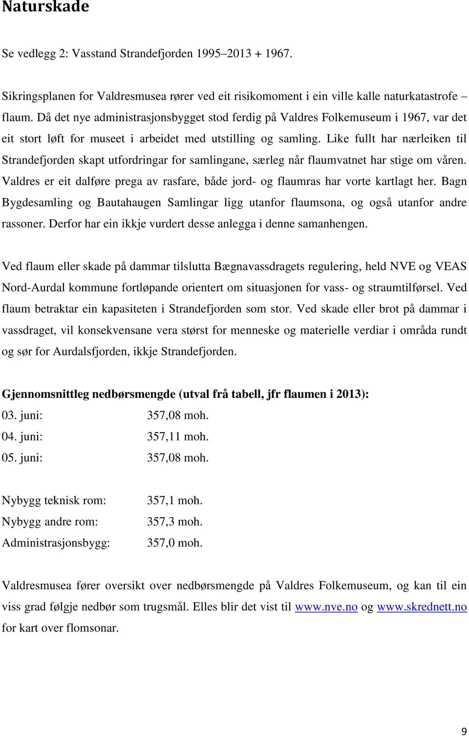 Like fullt har nærleiken til Strandefjorden skapt utfordringar for samlingane, særleg når flaumvatnet har stige om våren.