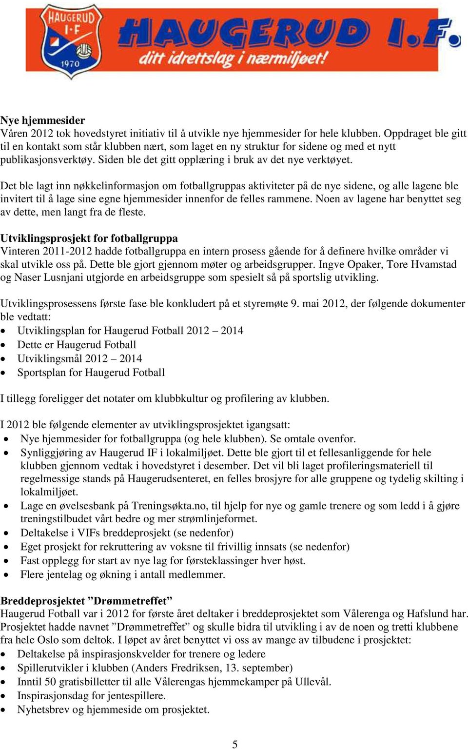 Det ble lagt inn nøkkelinformasjon om fotballgruppas aktiviteter på de nye sidene, og alle lagene ble invitert til å lage sine egne hjemmesider innenfor de felles rammene.