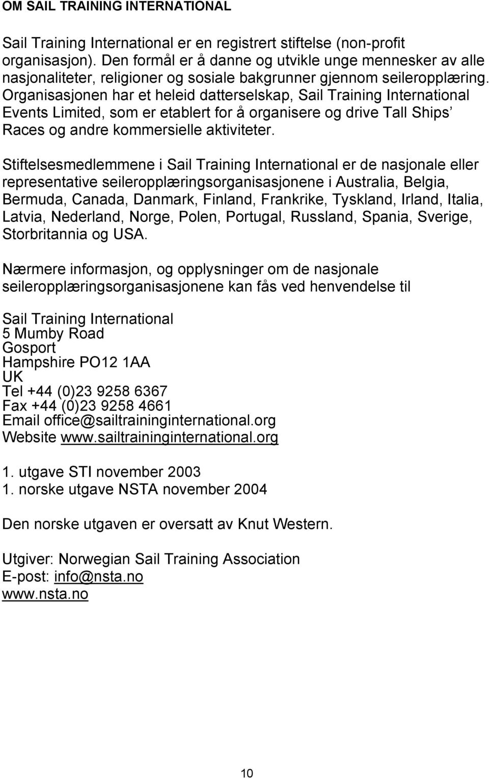 Organisasjonen har et heleid datterselskap, Sail Training International Events Limited, som er etablert for å organisere og drive Tall Ships Races og andre kommersielle aktiviteter.